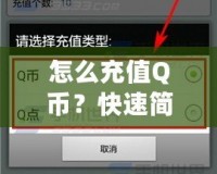 怎么充值Q幣？快速簡單的Q幣充值攻略
