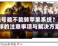 王者安卓賬號能不能轉蘋果系統(tǒng)？詳解賬號遷移的注意事項與解決方案