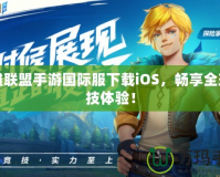 英雄聯(lián)盟手游國際服下載iOS，暢享全球競技體驗(yàn)！