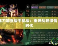 三國志10威力加強(qiáng)版手機(jī)版：重燃戰(zhàn)略激情，重回三國時(shí)代