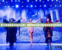 夢(mèng)幻奇緣套裝保底多少錢(qián)？探秘神秘價(jià)格與精美時(shí)裝背后的真相
