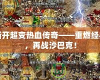 新開(kāi)超變熱血傳奇——重燃經(jīng)典，再戰(zhàn)沙巴克！