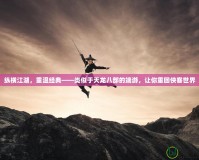 縱橫江湖，重溫經(jīng)典——類似于天龍八部的端游，讓你重回俠客世界