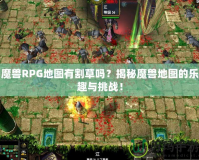 魔獸RPG地圖有割草嗎？揭秘魔獸地圖的樂趣與挑戰(zhàn)！