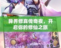 異界修真?zhèn)髌嬉?，開啟你的修仙之旅