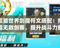 超能世界劍魔符文搭配：打造無敵劍客，提升戰(zhàn)斗力的終極指南