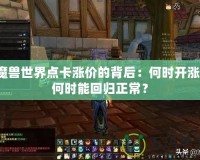 魔獸世界點(diǎn)卡漲價(jià)的背后：何時(shí)開漲，何時(shí)能回歸正常？
