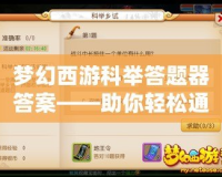 夢(mèng)幻西游科舉答題器答案——助你輕松通過科舉考試，成就輝煌！
