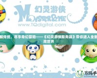 破解傳統(tǒng)，盡享奇幻冒險(xiǎn)——《幻靈游俠服務(wù)端》帶你進(jìn)入全新游戲世界