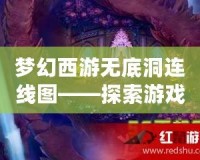 夢(mèng)幻西游無(wú)底洞連線圖——探索游戲中的神秘寶藏