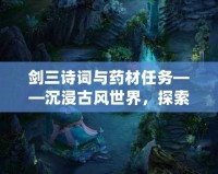 劍三詩詞與藥材任務(wù)——沉浸古風(fēng)世界，探索藥材秘境