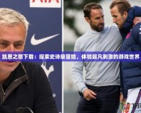 凱恩之怒下載：探索史詩級冒險，體驗超凡刺激的游戲世界