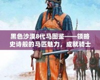 黑色沙漠8代馬圖鑒——領(lǐng)略史詩般的馬匹魅力，成就騎士夢想
