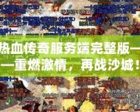 熱血傳奇服務(wù)端完整版——重燃激情，再戰(zhàn)沙城！
