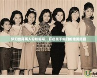 夢(mèng)幻結(jié)拜兩人好聽(tīng)稱號(hào)，開(kāi)啟屬于你們的唯美旅程