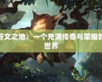 探秘符文之地：一個充滿傳奇與榮耀的虛擬世界
