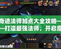 奇跡法師加點(diǎn)大全攻略——打造最強(qiáng)法師，開啟魔法之路！