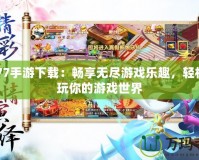 9877手游下載：暢享無盡游戲樂趣，輕松暢玩你的游戲世界