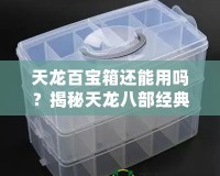 天龍百寶箱還能用嗎？揭秘天龍八部經(jīng)典道具的價值與實用性！