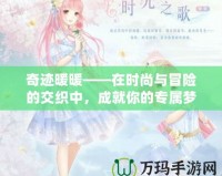 奇跡暖暖——在時尚與冒險的交織中，成就你的專屬夢幻之旅