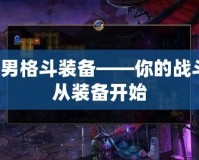 地下城男格斗裝備——你的戰(zhàn)斗之路，從裝備開(kāi)始