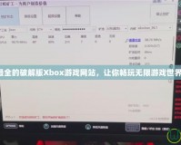 最全的破解版Xbox游戲網(wǎng)站，讓你暢玩無(wú)限游戲世界！