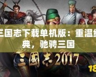 三國志下載單機版：重溫經(jīng)典，馳騁三國