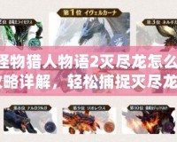《怪物獵人物語(yǔ)2滅盡龍?jiān)趺醋ィ咳ヂ栽斀?，輕松捕捉滅盡龍！》