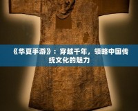 《華夏手游》：穿越千年，領(lǐng)略中國(guó)傳統(tǒng)文化的魅力