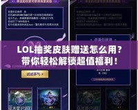 LOL抽獎皮膚贈送怎么用？帶你輕松解鎖超值福利！