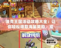洛克王國(guó)活動(dòng)攻略大全：讓你輕松賺取海量獎(jiǎng)勵(lì)，成為游戲高手！