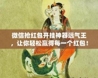 微信搶紅包開掛神器遠(yuǎn)氣王，讓你輕松贏得每一個(gè)紅包！