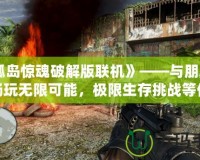 《孤島驚魂破解版聯(lián)機》——與朋友一起暢玩無限可能，極限生存挑戰(zhàn)等你來戰(zhàn)！