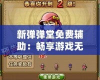 新彈彈堂免費(fèi)輔助：暢享游戲無(wú)限樂(lè)趣，輕松提升戰(zhàn)力！