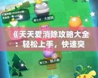 《天天愛消除攻略大全：輕松上手，快速突破每個關(guān)卡的秘密》