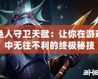 魚人守衛(wèi)天賦：讓你在游戲中無往不利的終極秘技