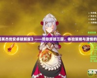 《圣三國英杰傳安卓破解版》——帶你穿越三國，體驗策略與激情的巔峰之戰(zhàn)