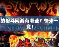 好玩的格斗網(wǎng)游有哪些？快來一探究竟！