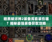 暗黑破壞神2裝備庫套裝在哪？揭秘最強(qiáng)裝備獲取攻略
