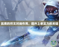 凱南的符文對線作用，提升上單實(shí)力的關(guān)鍵