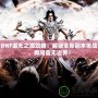 DNF虛無之境攻略：解鎖全新副本挑戰(zhàn)，勇闖虛無邊界！