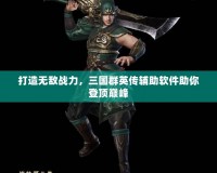 打造無敵戰(zhàn)力，三國群英傳輔助軟件助你登頂巔峰