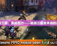 穿越三國，激戰(zhàn)四方——暢游三國類手游的魅力
