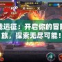 下載遠(yuǎn)征：開啟你的冒險(xiǎn)之旅，探索無盡可能！