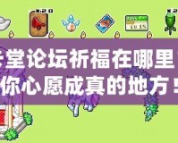 皮卡堂論壇祈福在哪里？讓你心愿成真的地方！