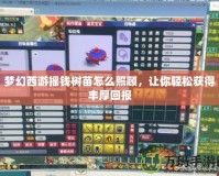 夢幻西游搖錢樹苗怎么照顧，讓你輕松獲得豐厚回報