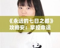 《永遠的七日之都》攻略安：掌控命運，開啟無盡冒險之旅