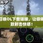 使命召喚OL下載鏈接，讓你體驗(yàn)極致射擊快感！