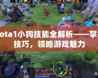 Dota1小狗技能全解析——掌握技巧，領(lǐng)略游戲魅力