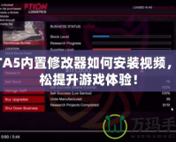 GTA5內(nèi)置修改器如何安裝視頻，輕松提升游戲體驗(yàn)！